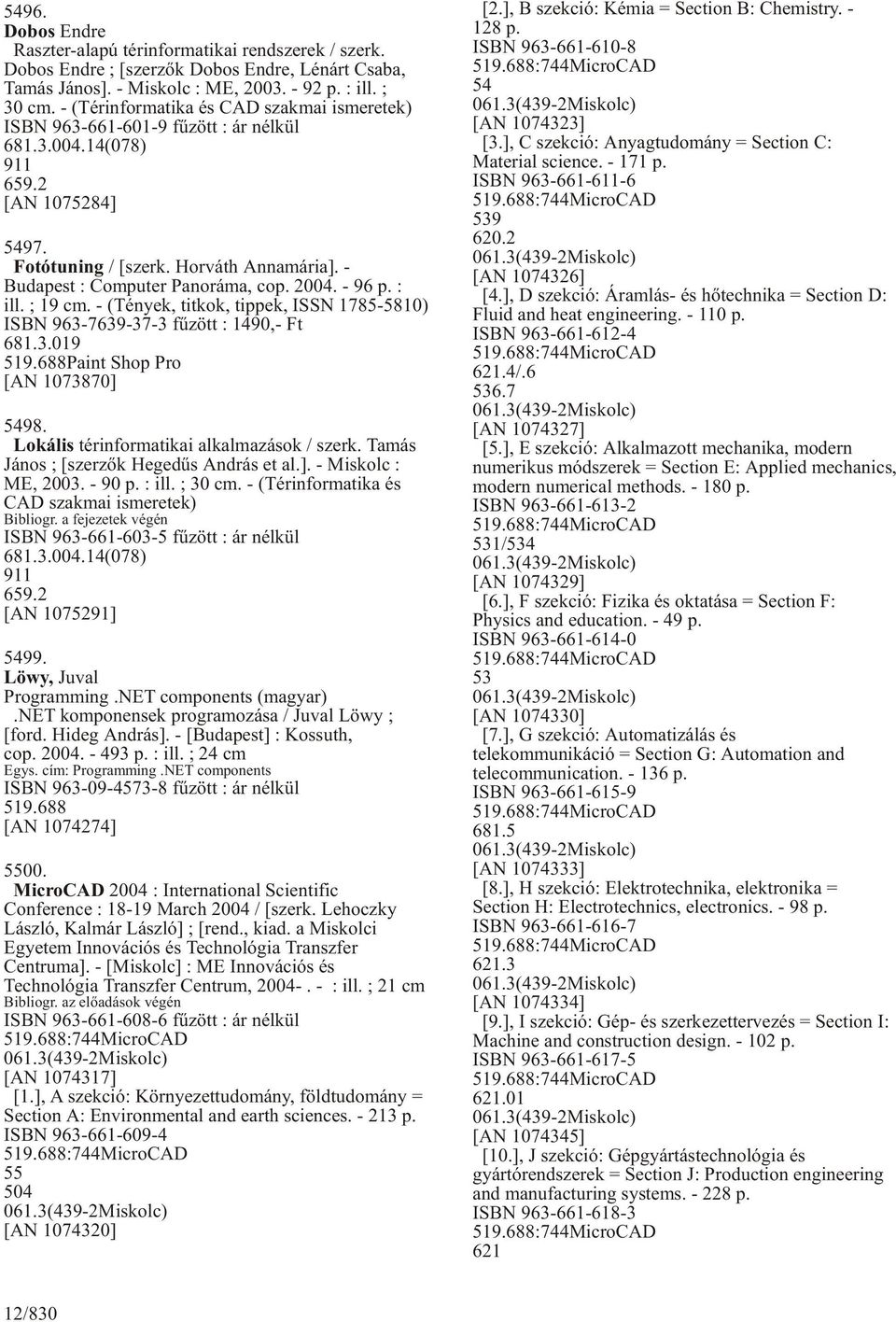 - Budapest : Computer Panoráma, cop. 2004. - 96 p. : ill. ; 19 cm. - (Tények, titkok, tippek, ISSN 1785-5810) ISBN 963-7639-37-3 fûzött : 1490,- Ft 681.3.019 519.688Paint Shop Pro [AN 1073870] 5498.