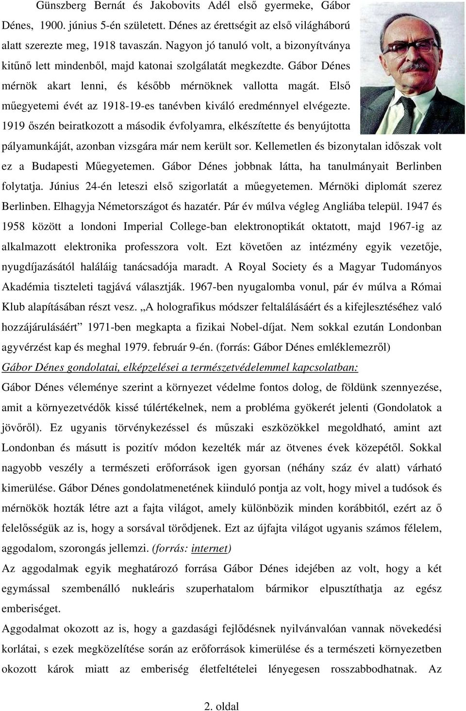 Első műegyetemi évét az 1918-19-es tanévben kiváló eredménnyel elvégezte. 1919 őszén beiratkozott a második évfolyamra, elkészítette és benyújtotta pályamunkáját, azonban vizsgára már nem került sor.