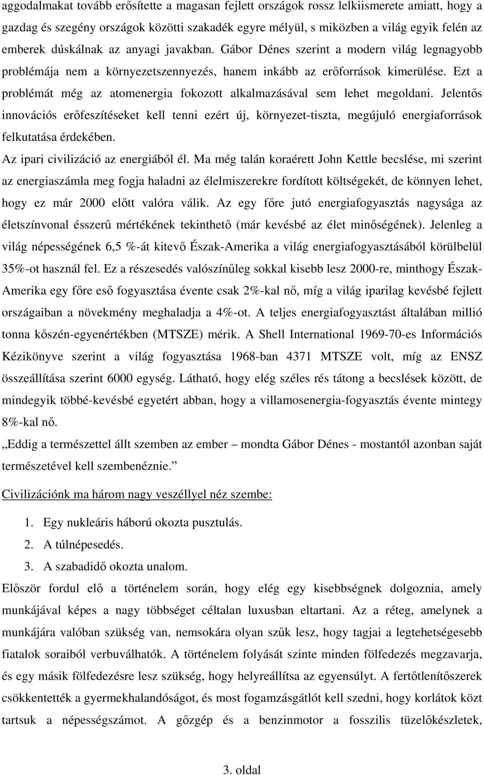 Ezt a problémát még az atomenergia fokozott alkalmazásával sem lehet megoldani.