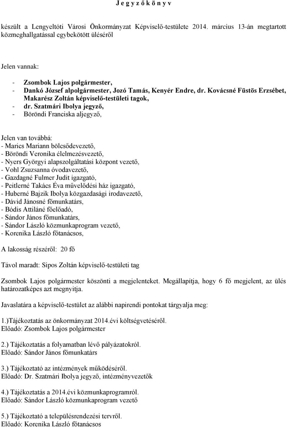 Kovácsné Füstös Erzsébet, Makarész Zoltán képviselő-testületi tagok, - dr.