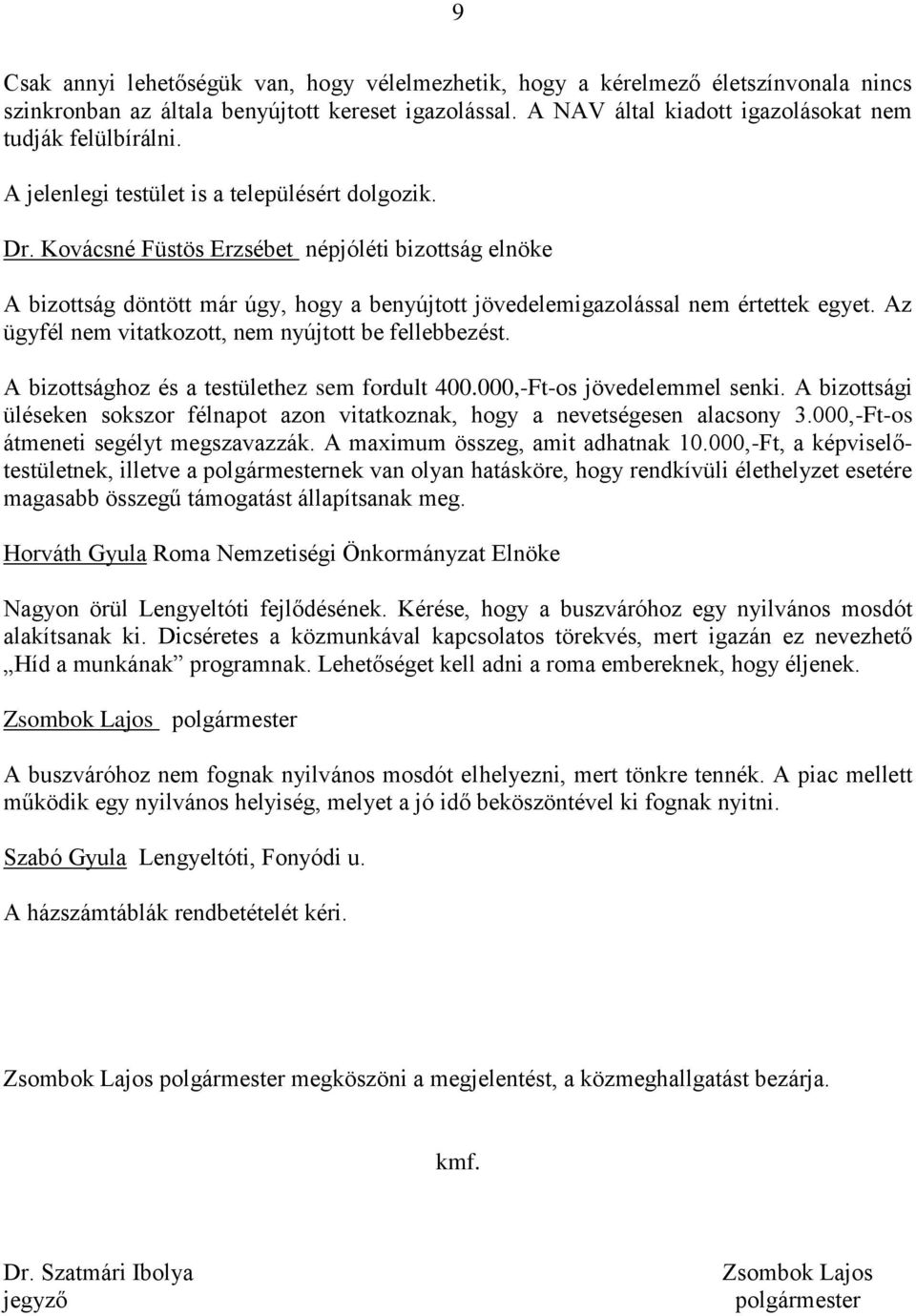 Az ügyfél nem vitatkozott, nem nyújtott be fellebbezést. A bizottsághoz és a testülethez sem fordult 400.000,-Ft-os jövedelemmel senki.