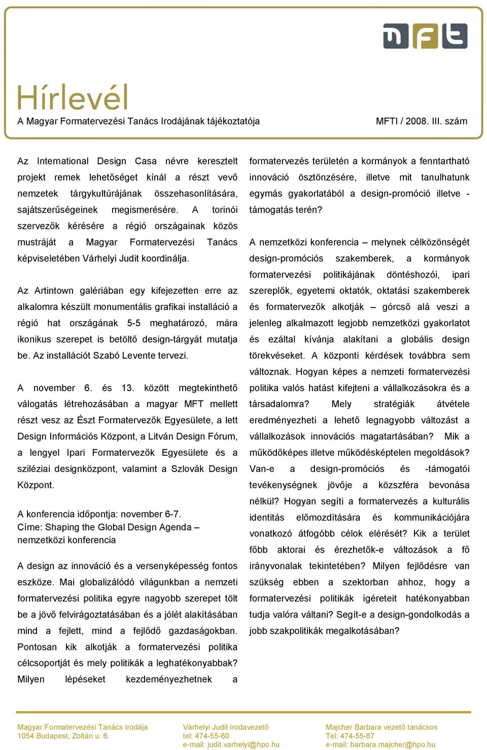 Az Artintown galériában egy kifejezetten erre az alkalomra készült monumentális grafikai installáció a régió hat országának 5-5 meghatározó, mára ikonikus szerepet is betöltő design-tárgyát mutatja