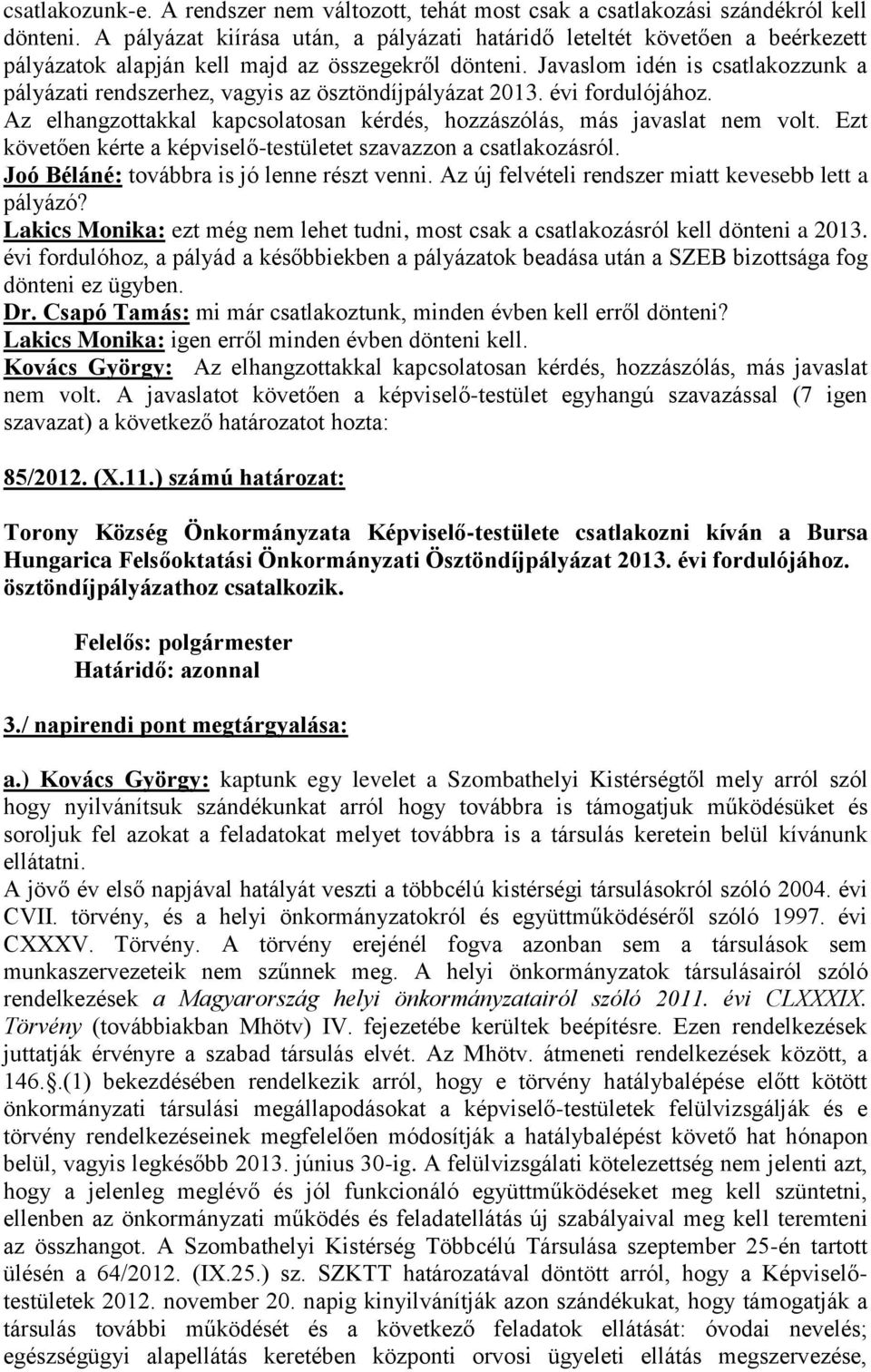 Javaslom idén is csatlakozzunk a pályázati rendszerhez, vagyis az ösztöndíjpályázat 2013. évi fordulójához. Az elhangzottakkal kapcsolatosan kérdés, hozzászólás, más javaslat nem volt.