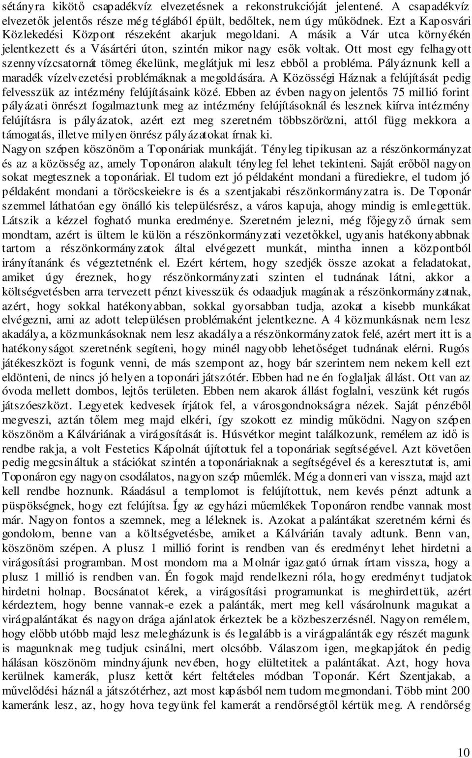 Ott most egy felhagyott szennyvízcsatornát tömeg ékelünk, meglátjuk mi lesz ebből a probléma. Pályáznunk kell a maradék vízelvezetési problémáknak a megoldására.