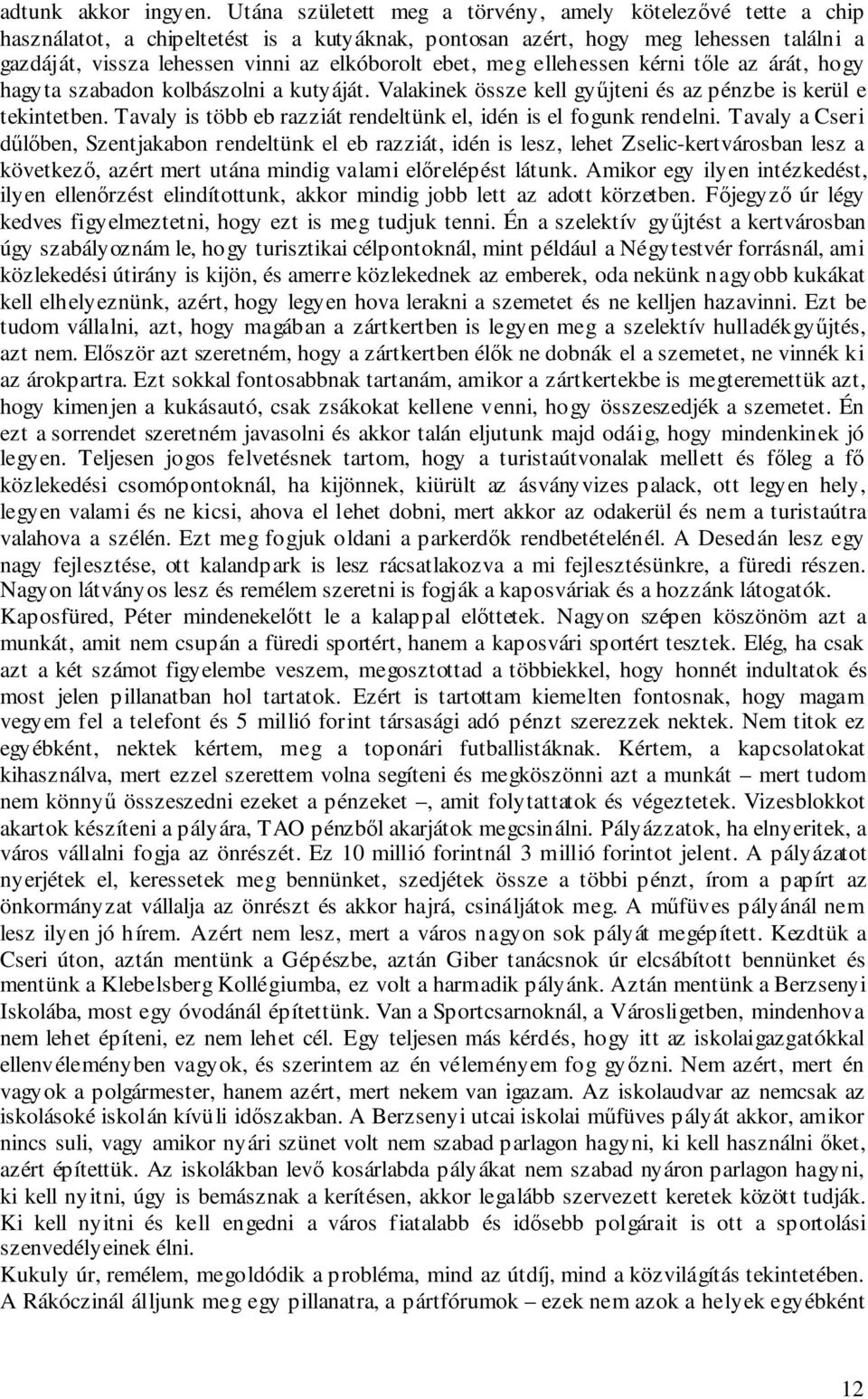 ebet, meg ellehessen kérni tőle az árát, hogy hagyta szabadon kolbászolni a kutyáját. Valakinek össze kell gyűjteni és az pénzbe is kerül e tekintetben.