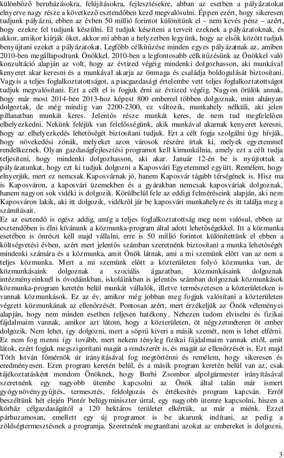 El tudjuk készíteni a terveit ezeknek a pályázatoknak, és akkor, amikor kiírják őket, akkor mi abban a helyzetben legyünk, hogy az elsők között tudjuk benyújtani ezeket a pályázatokat.