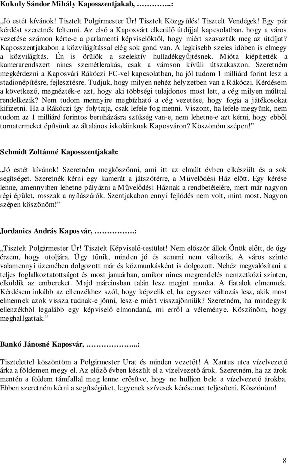 Kaposszentjakabon a közvilágítással elég sok gond van. A legkisebb szeles időben is elmegy a közvilágítás. Én is örülök a szelektív hulladékgyűjtésnek.