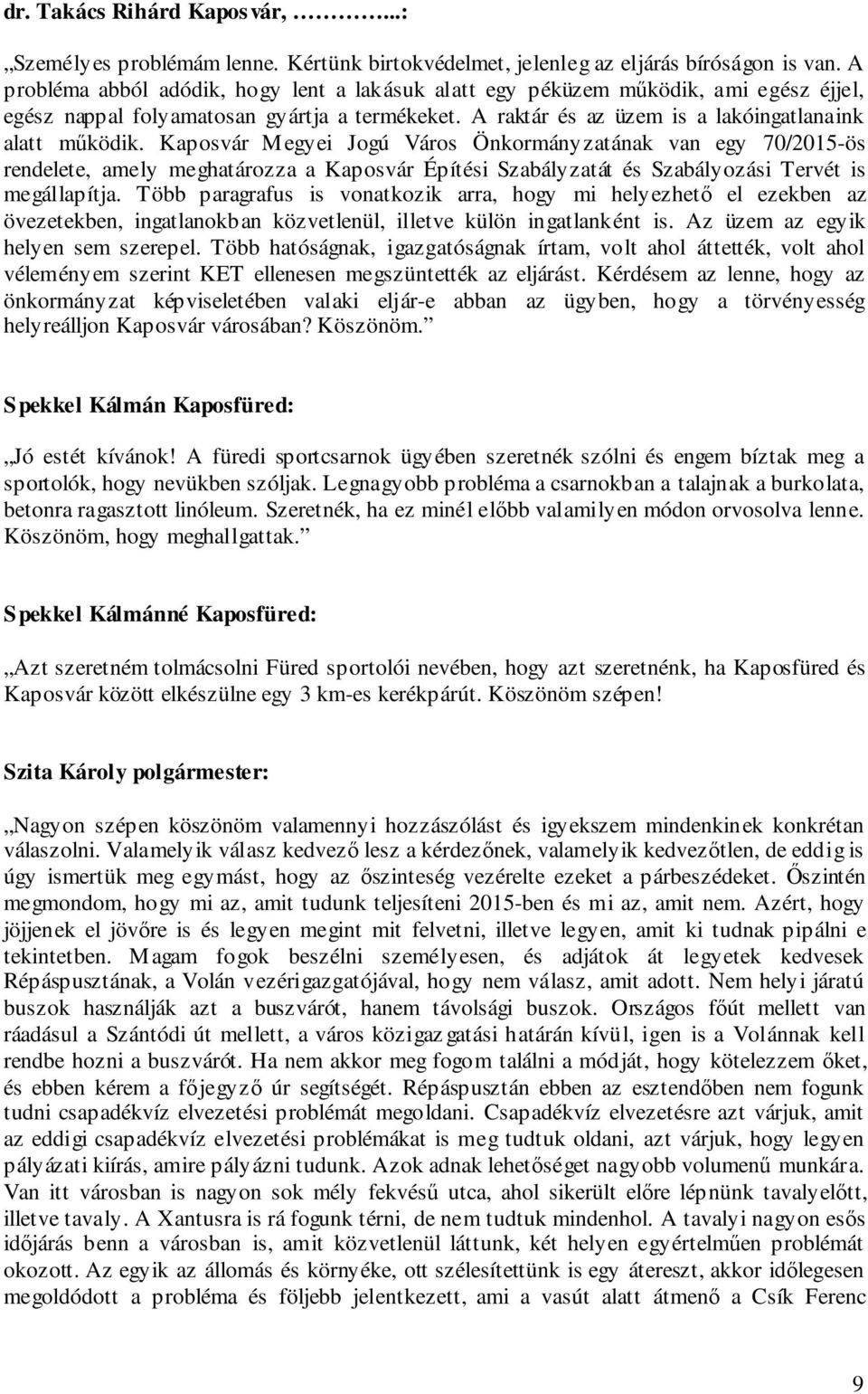 Kaposvár Megyei Jogú Város Önkormányzatának van egy 70/2015-ös rendelete, amely meghatározza a Kaposvár Építési Szabályzatát és Szabályozási Tervét is megállapítja.