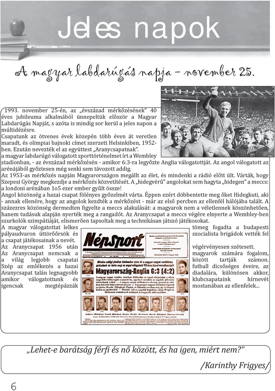 Csapatunk az ötvenes évek közepén több éven át veretlen maradt, és olimpiai bajnoki címet szerzett Helsinkiben, 1952- ben. Ezután nevezték el az együttest Aranycsapatnak.