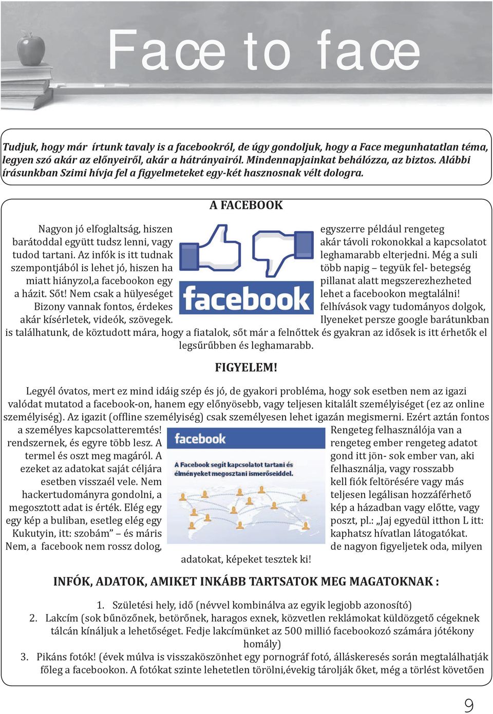 A FACEBOOK Nagyon jó elfoglaltság, hiszen egyszerre például rengeteg barátoddal együtt tudsz lenni, vagy akár távoli rokonokkal a kapcsolatot tudod tartani.