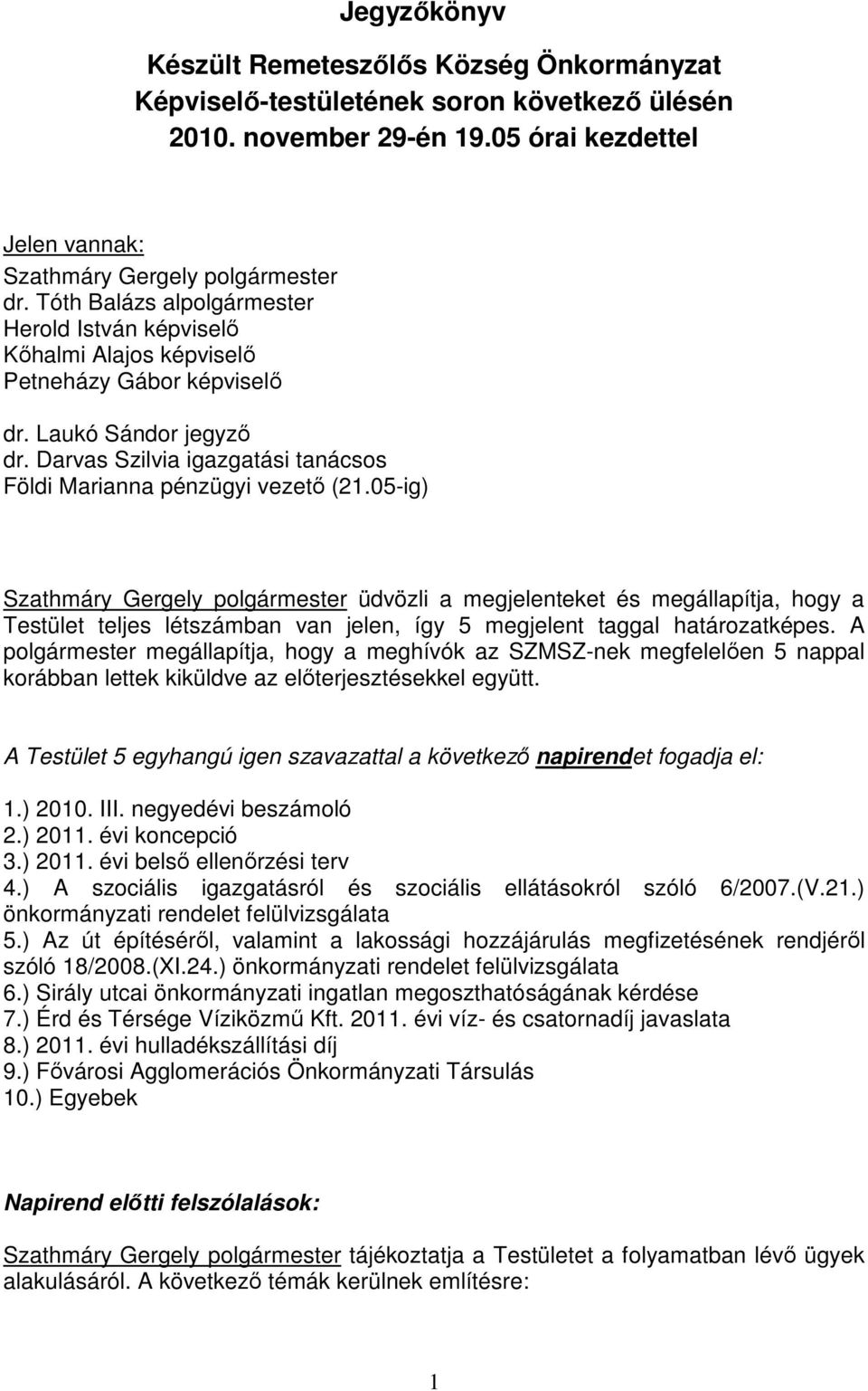 05-ig) Szathmáry Gergely polgármester üdvözli a megjelenteket és megállapítja, hogy a Testület teljes létszámban van jelen, így 5 megjelent taggal határozatképes.