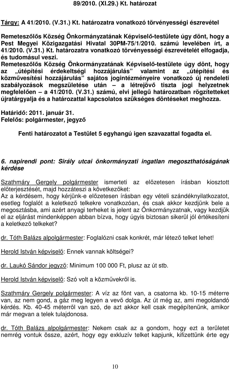 Remeteszılıs Község Önkormányzatának Képviselı-testülete úgy dönt, hogy az útépítési érdekeltségi hozzájárulás valamint az útépítési és közmővesítési hozzájárulás sajátos jogintézményeire vonatkozó