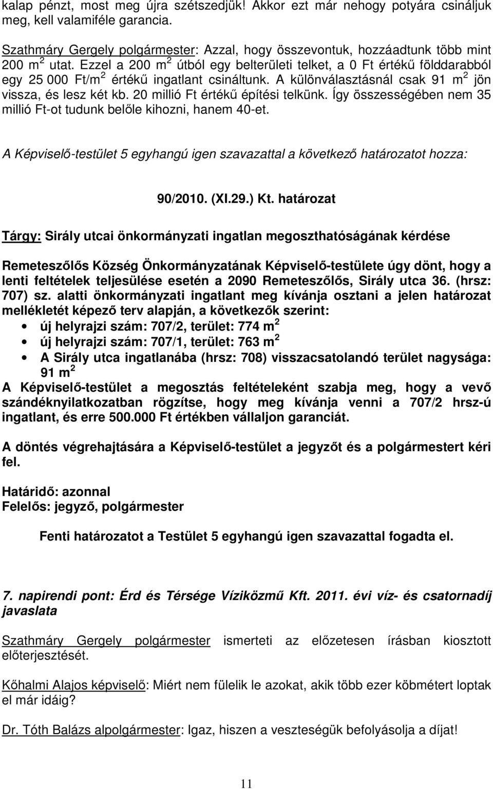 Ezzel a 200 m 2 útból egy belterületi telket, a 0 Ft értékő földdarabból egy 25 000 Ft/m 2 értékő ingatlant csináltunk. A különválasztásnál csak 91 m 2 jön vissza, és lesz két kb.