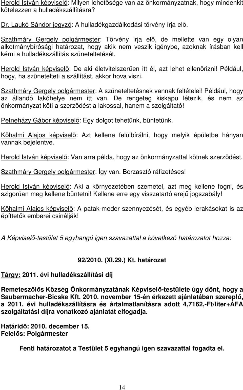 Herold István képviselı: De aki életvitelszerően itt él, azt lehet ellenırizni! Például, hogy, ha szünetelteti a szállítást, akkor hova viszi.