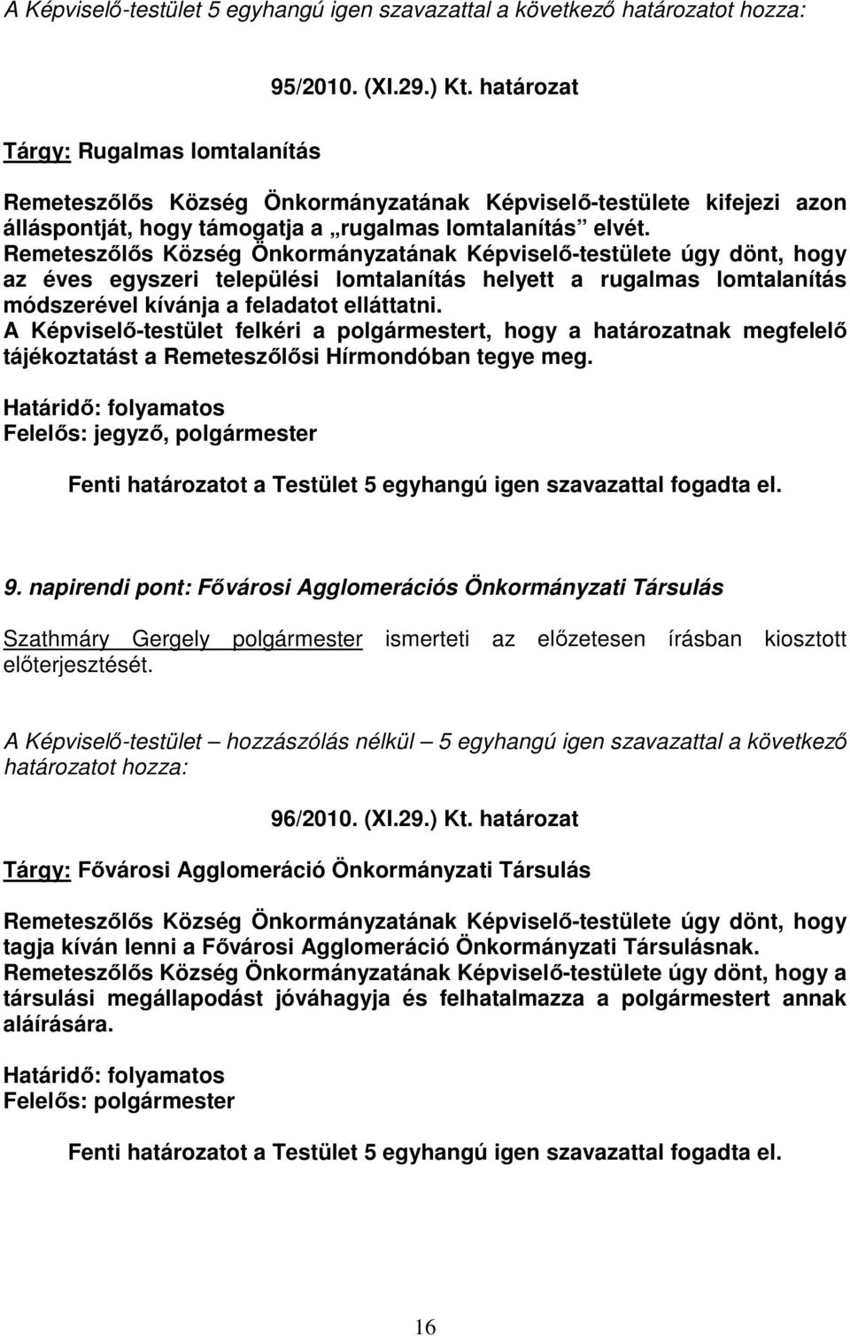 A Képviselı-testület felkéri a polgármestert, hogy a határozatnak megfelelı tájékoztatást a Remeteszılısi Hírmondóban tegye meg. Határidı: folyamatos Felelıs: jegyzı, polgármester 9.