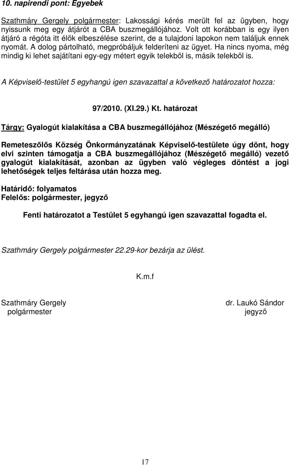 Ha nincs nyoma, még mindig ki lehet sajátítani egy-egy métert egyik telekbıl is, másik telekbıl is. 97/2010. (XI.29.) Kt.