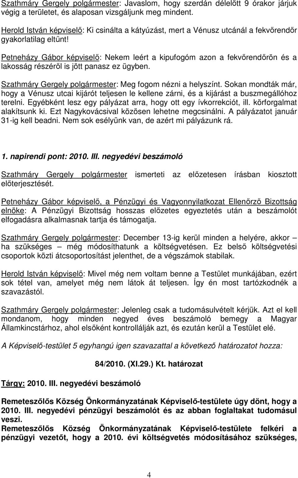 Petneházy Gábor képviselı: Nekem leért a kipufogóm azon a fekvırendırön és a lakosság részérıl is jött panasz ez ügyben. Szathmáry Gergely polgármester: Meg fogom nézni a helyszínt.