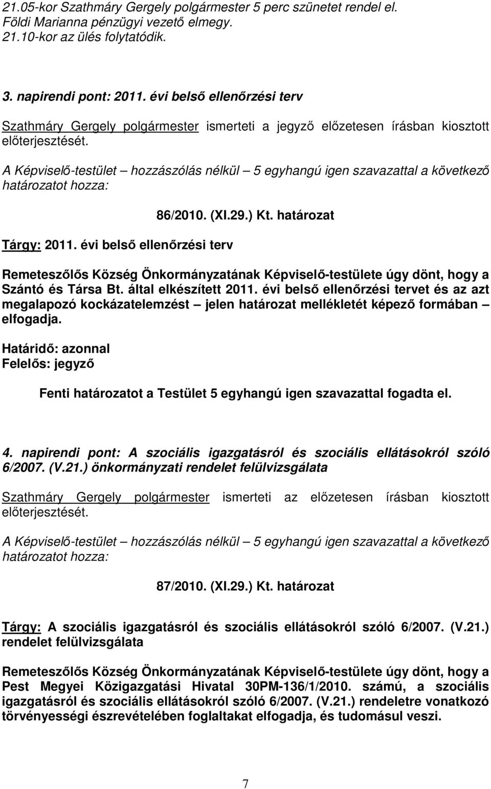 A Képviselı-testület hozzászólás nélkül 5 egyhangú igen szavazattal a következı határozatot hozza: Tárgy: 2011. évi belsı ellenırzési terv 86/2010. (XI.29.) Kt.