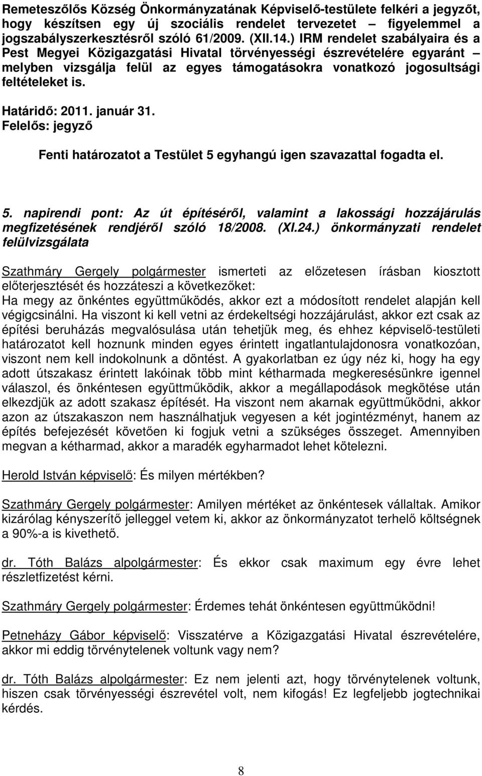 Határidı: 2011. január 31. Felelıs: jegyzı 5. napirendi pont: Az út építésérıl, valamint a lakossági hozzájárulás megfizetésének rendjérıl szóló 18/2008. (XI.24.