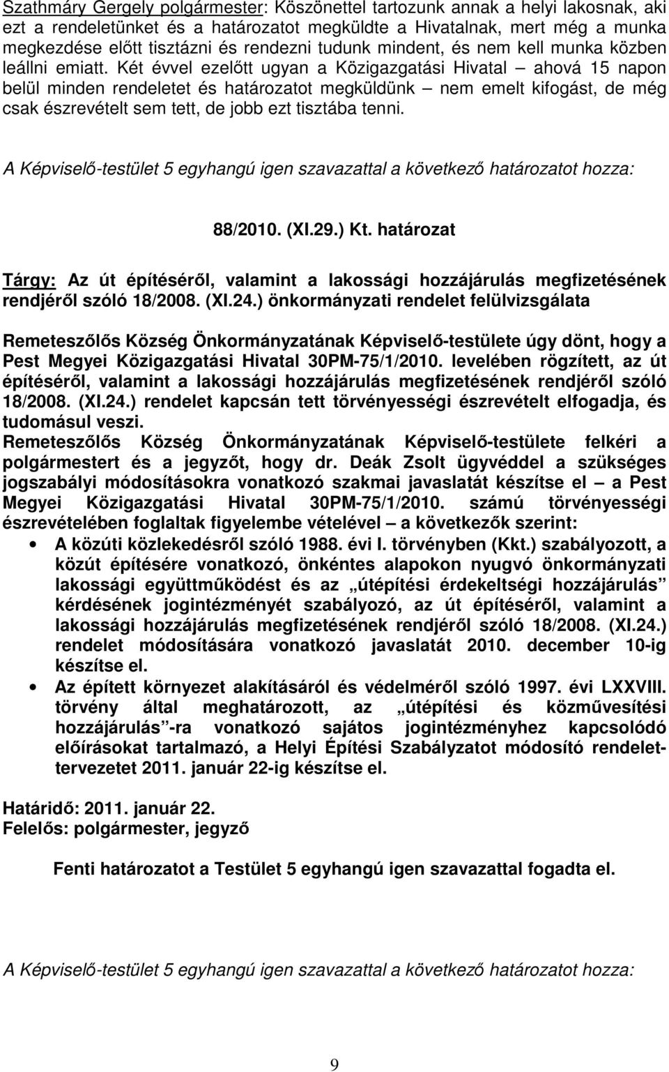 Két évvel ezelıtt ugyan a Közigazgatási Hivatal ahová 15 napon belül minden rendeletet és határozatot megküldünk nem emelt kifogást, de még csak észrevételt sem tett, de jobb ezt tisztába tenni.