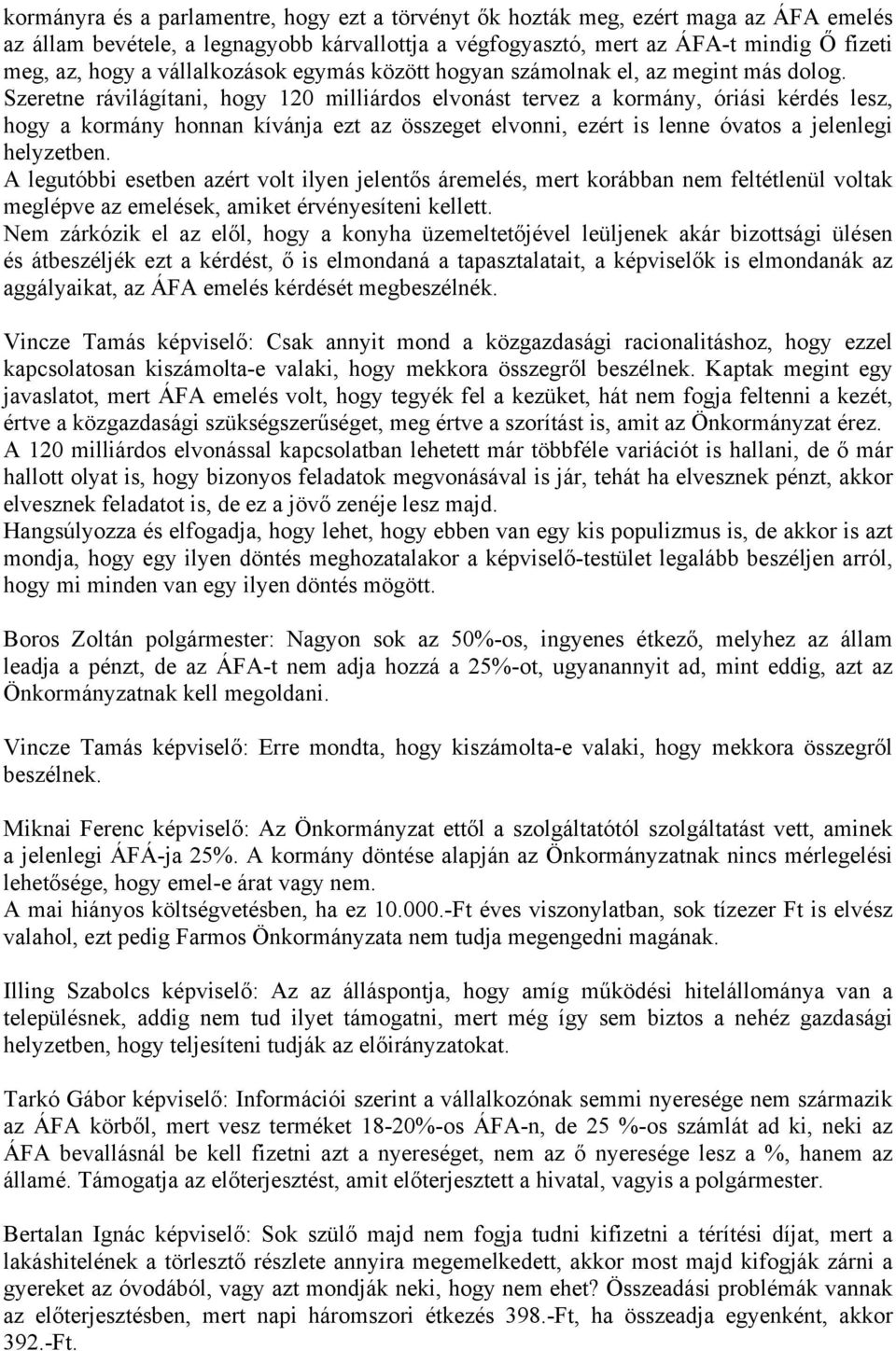 Szeretne rávilágítani, hogy 120 milliárdos elvonást tervez a kormány, óriási kérdés lesz, hogy a kormány honnan kívánja ezt az összeget elvonni, ezért is lenne óvatos a jelenlegi helyzetben.