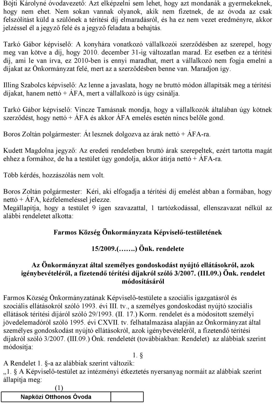 feladata a behajtás. Tarkó Gábor képviselő: A konyhára vonatkozó vállalkozói szerződésben az szerepel, hogy meg van kötve a díj, hogy 2010. december 31-ig változatlan marad.