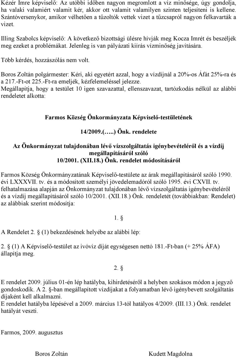 Illing Szabolcs képviselő: A következő bizottsági ülésre hívják meg Kocza Imrét és beszéljék meg ezeket a problémákat. Jelenleg is van pályázati kiírás vízminőség javítására.