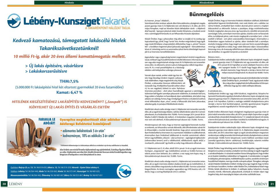 000 Ft lakásépítési hitel két eltartott gyermekkel 20 éves futamidőre) Kamat: 6,47 % HITELÉNEK KIEGÉSZÍTÉSÉHEZ LAKÁSÉPÍTÉSI KEDVEZMÉNYT ( Szocpolt ) IS IGÉNYELHET ÚJ LAKÁS ÉPÍTÉS ÉS VÁSÁRLÁS ESETÉN!