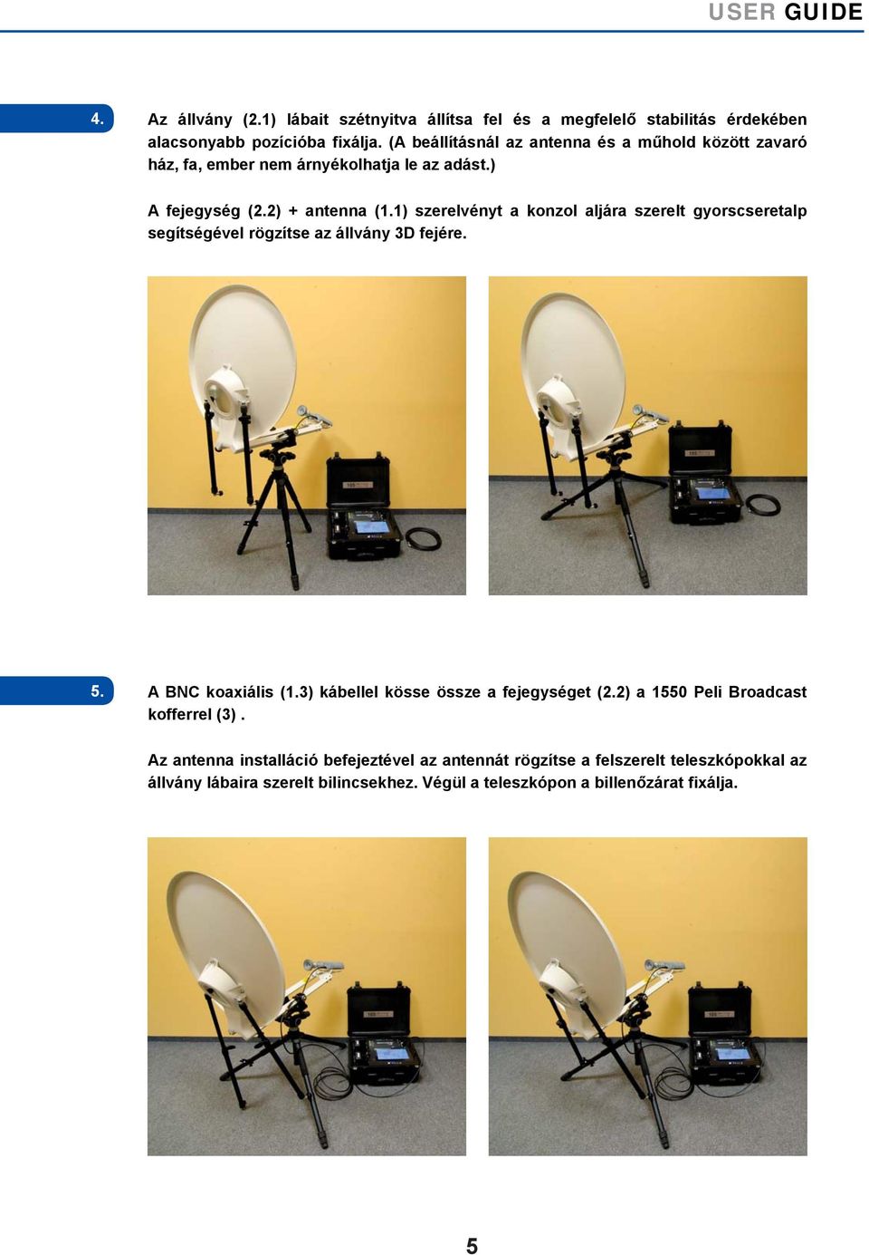 1) szerelvényt a konzol aljára szerelt gyorscseretalp segítségével rögzítse az állvány 3D fejére. 2. 5. A BNC koaxiális (1.