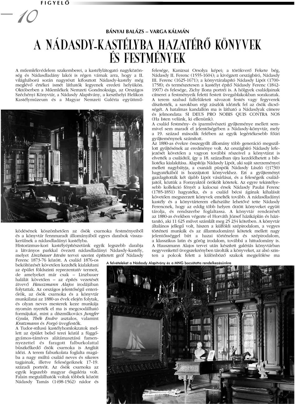 Októberben a Mûemlékek Nemzeti Gondnoksága, az Országos Széchényi Könyvtár, a Nádasdy Alapítvány, a keszthelyi Helikon Kastélymúzeum és a Magyar Nemzeti Galéria együttmûködésének köszönhetõen az õsök