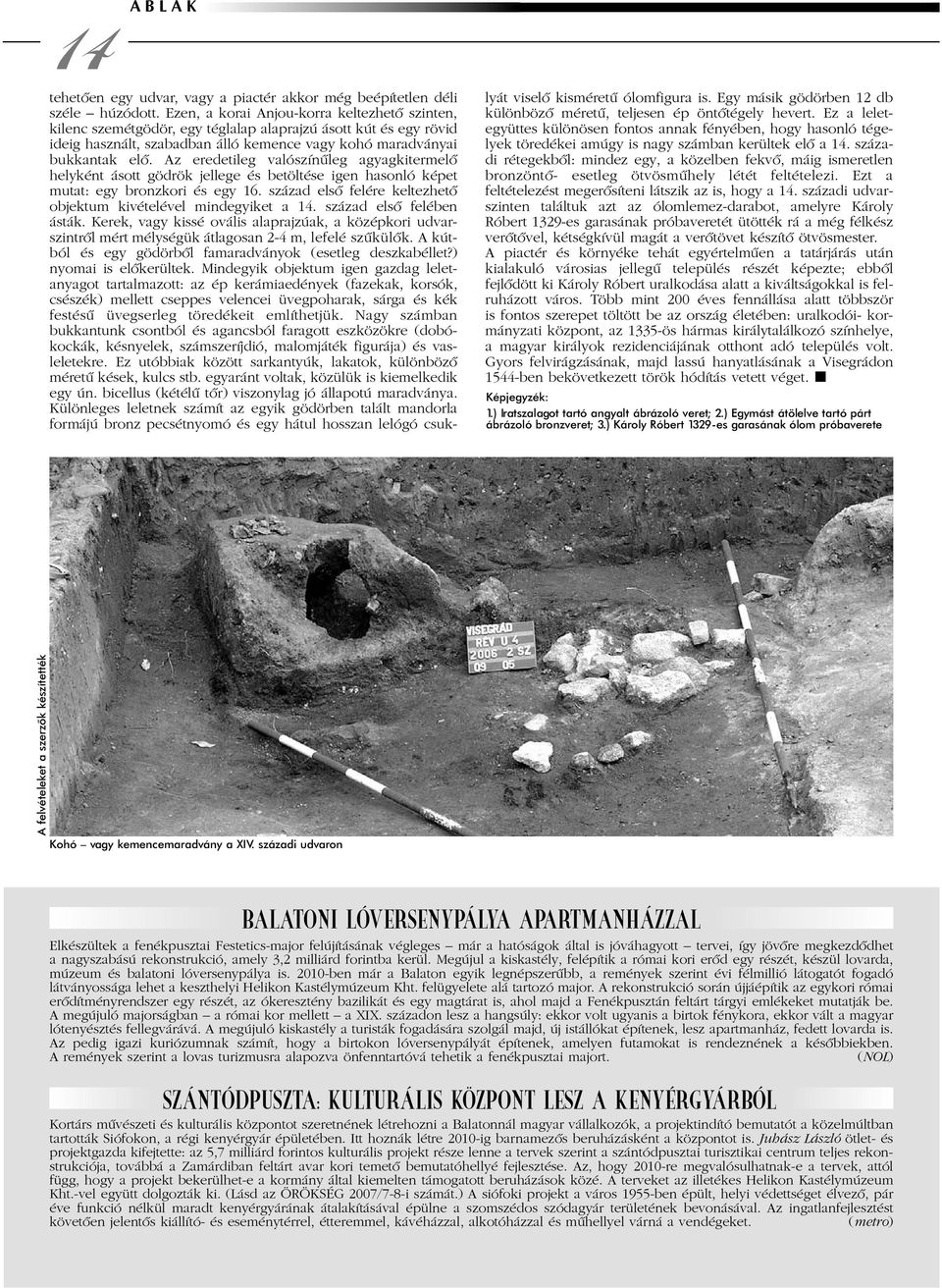 Az eredetileg valószínûleg agyagkitermelõ helyként ásott gödrök jellege és betöltése igen hasonló képet mutat: egy bronzkori és egy 16.