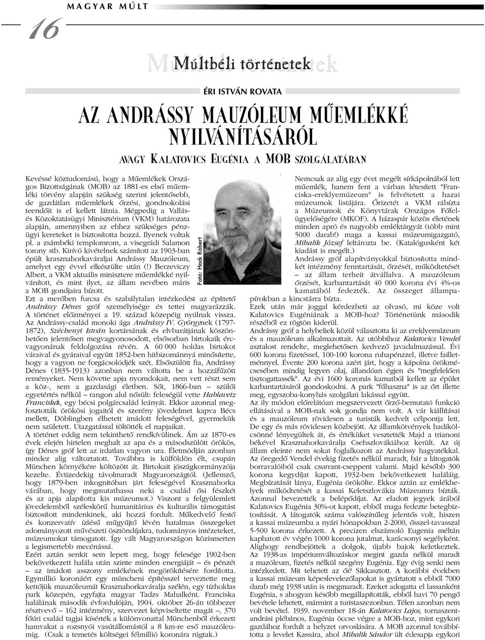 Mégpedig a Vallásés Közoktatásügyi Minisztérium (VKM) határozata alapján, amennyiben az ehhez szükséges pénzügyi kereteket is biztosította hozzá. Ilyenek voltak pl.