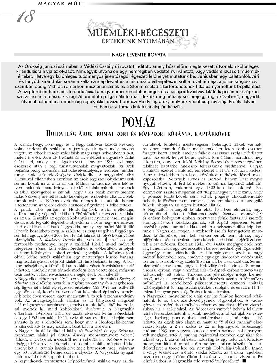 Júniusban egy balatonföldvári és fonyódi kirándulás során a kelta sáncépítészet és a historizáló villaépítészet volt a rovat témája, a júliusi-augusztusi számban pedig Mithras római kori