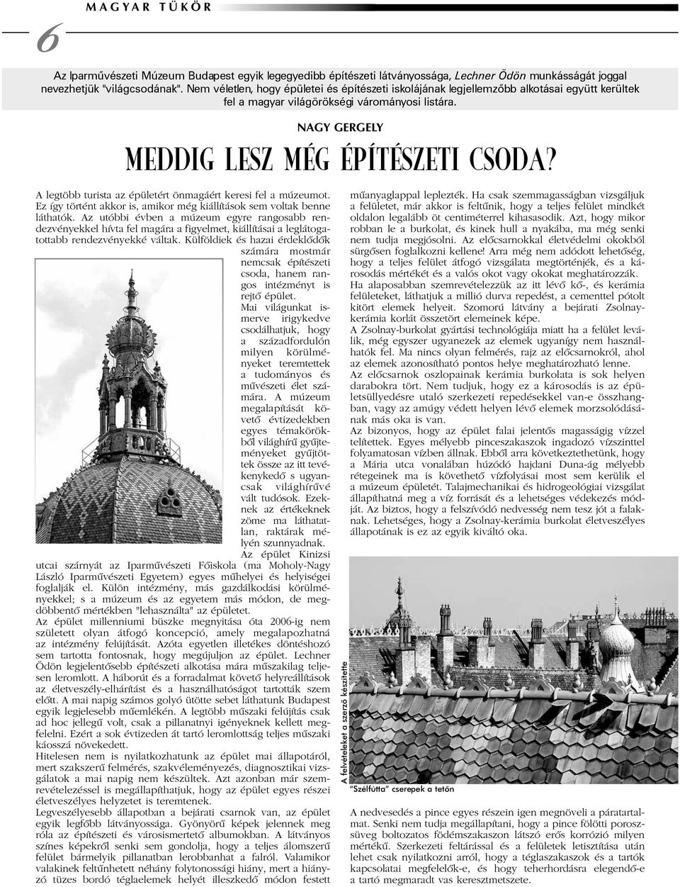 A legtöbb turista az épületért önmagáért keresi fel a múzeumot. Ez így történt akkor is, amikor még kiállítások sem voltak benne láthatók.