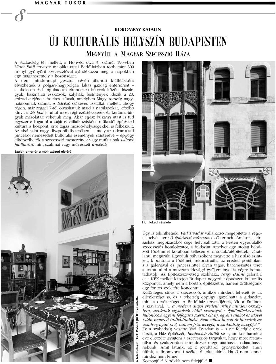 A nem mindennapi gesztus révén állandó kiállításként élvezhetjük a polgári/nagypolgári lakás gazdag enteriõrjeit a hitelesen és hangulatosan elrendezett bútorok között dísztárgyak, használati