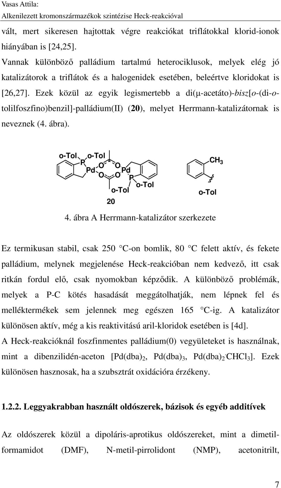 Ezek közül az egyik legismertebb a di(µ-acetáto)-bisz[o-(di-otolilfoszfino)benzil]-palládium(ii) (20), melyet Herrmann-katalizátornak is neveznek (4. ábra).