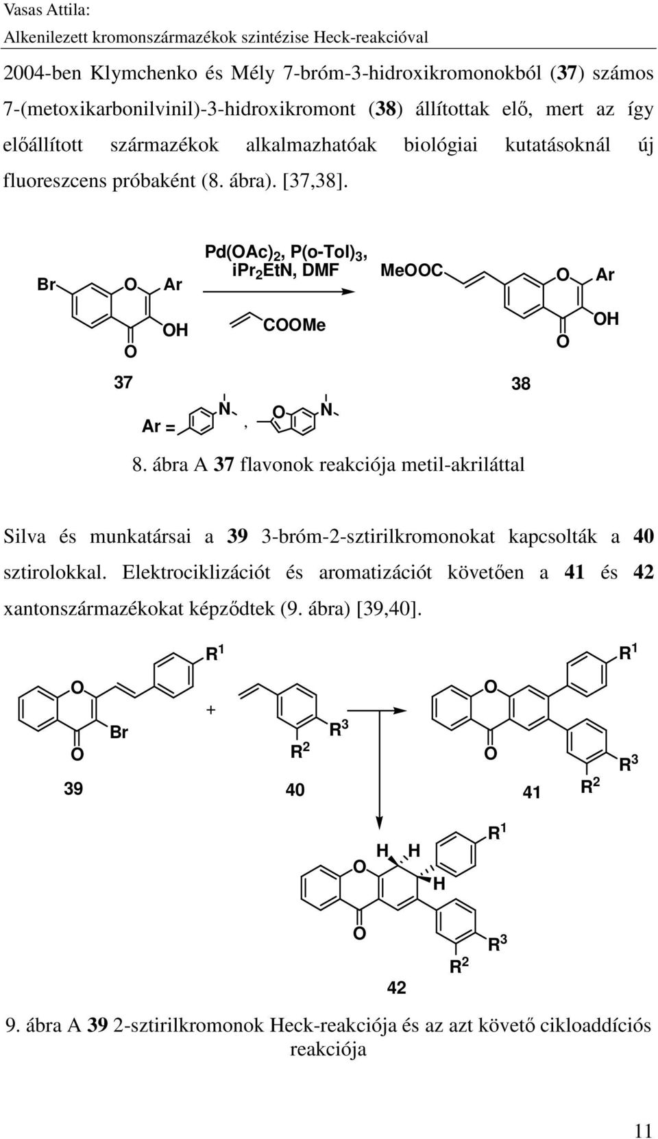 ábra A 37 flavonok reakciója metil-akriláttal Silva és munkatársai a 39 3-bróm-2-sztirilkromonokat kapcsolták a 40 sztirolokkal.