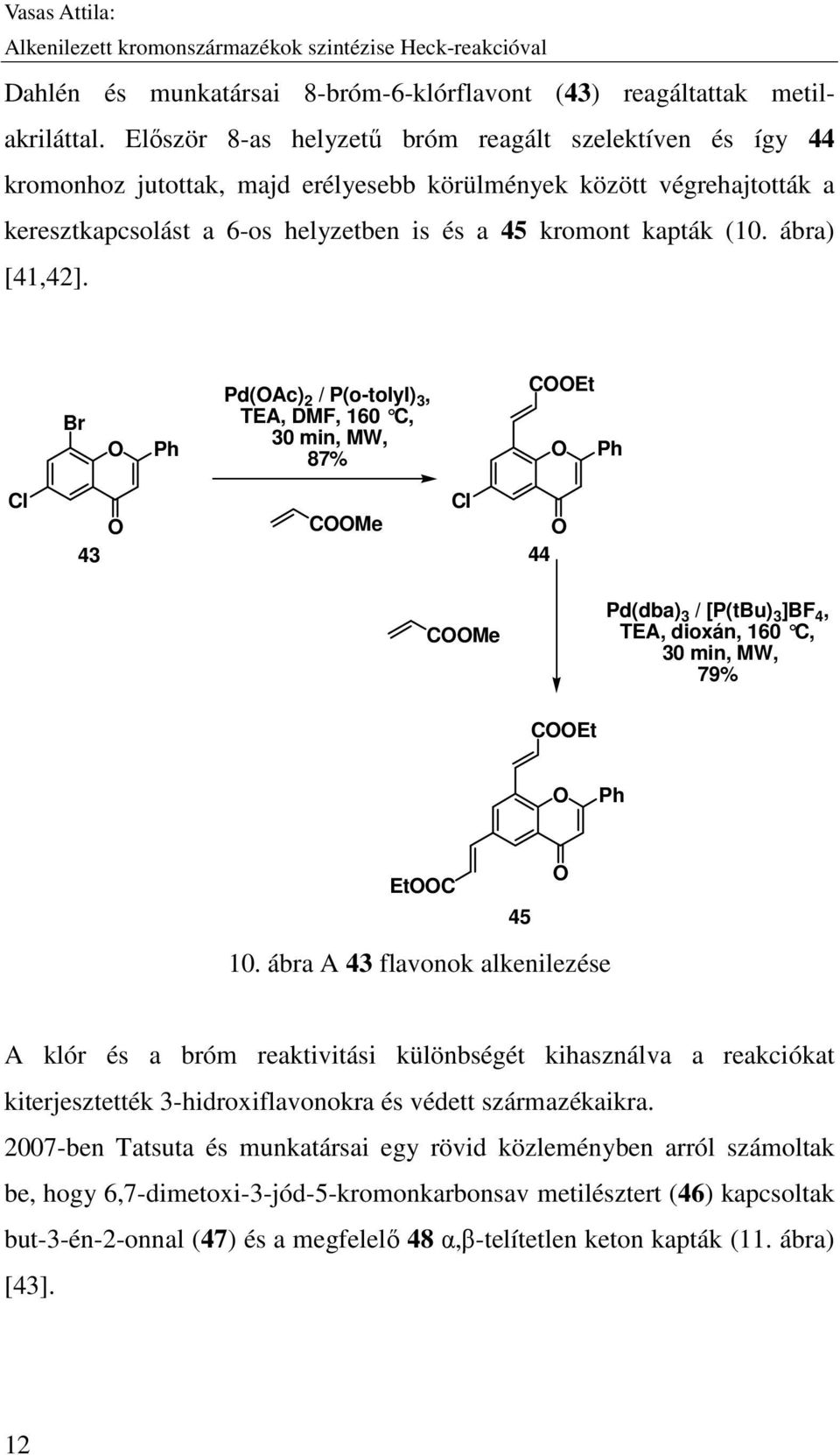 ábra) [41,42]. Ph Pd(Ac) 2 / P(o-tolyl) 3, TEA, DMF, 160 C, 30 min, MW, 87% CEt Ph Cl Cl CMe 43 44 CMe Pd(dba) 3 / [P(tBu) 3 ]BF 4, TEA, dioxán, 160 C, 30 min, MW, 79% CEt Ph EtC 45 10.