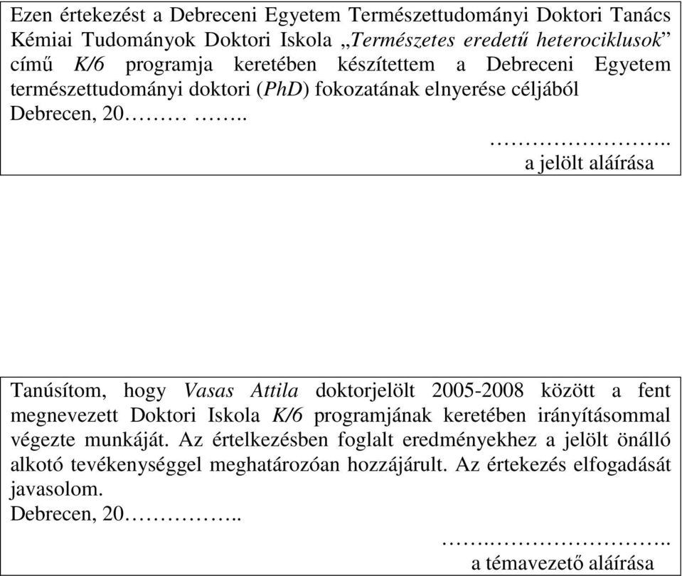 ... a jelölt aláírása Tanúsítom, hogy Vasas Attila doktorjelölt 2005-2008 között a fent megnevezett Doktori Iskola K/6 programjának keretében irányításommal