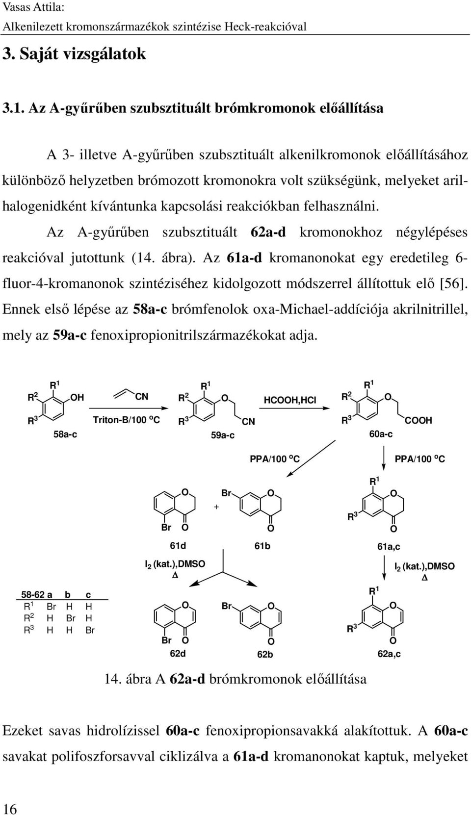 arilhalogenidként kívántunka kapcsolási reakciókban felhasználni. Az A-gyűrűben szubsztituált 62a-d kromonokhoz négylépéses reakcióval jutottunk (14. ábra).