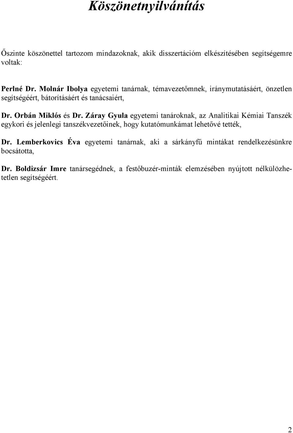 Záray Gyula egyetemi tanároknak, az Analitikai Kémiai Tanszék egykori és jelenlegi tanszékvezetıinek, hogy kutatómunkámat lehetıvé tették, Dr.