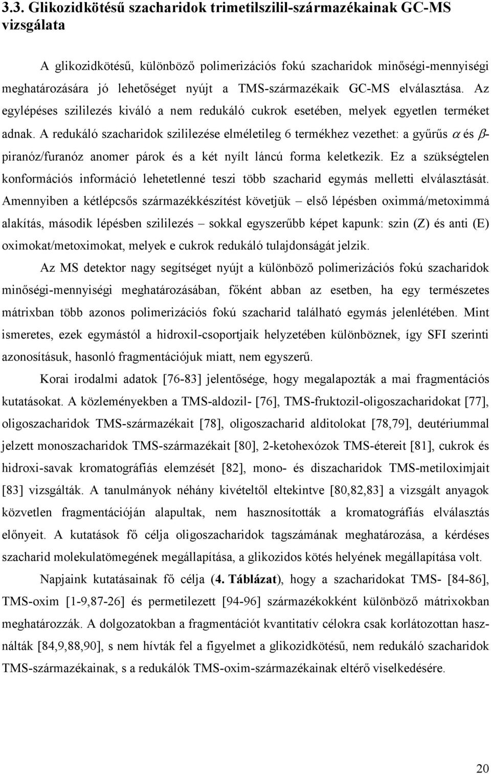 A redukáló szacharidok szililezése elméletileg 6 termékhez vezethet: a győrős α és β- piranóz/furanóz anomer párok és a két nyílt láncú forma keletkezik.