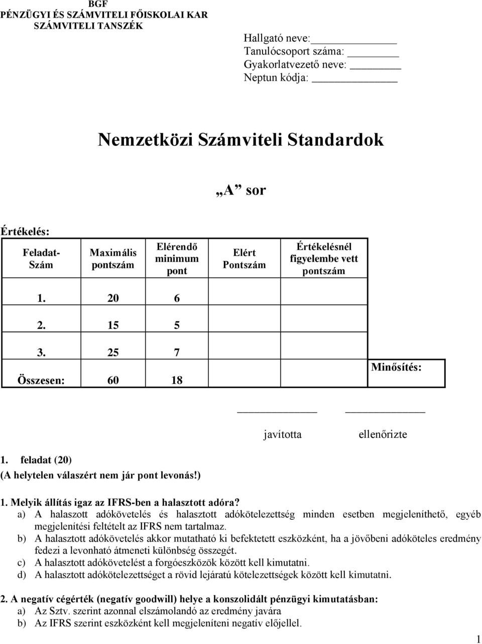 feladat (20) (A helytelen válaszért nem jár pont levonás!) 1. Melyik állítás igaz az IFRS-ben a halasztott adóra?