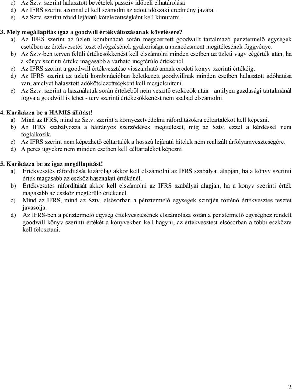 a) Az IFRS szerint az üzleti kombináció során megszerzett goodwillt tartalmazó pénztermelő egységek esetében az értékvesztés teszt elvégzésének gyakorisága a menedzsment megítélésének függvénye.