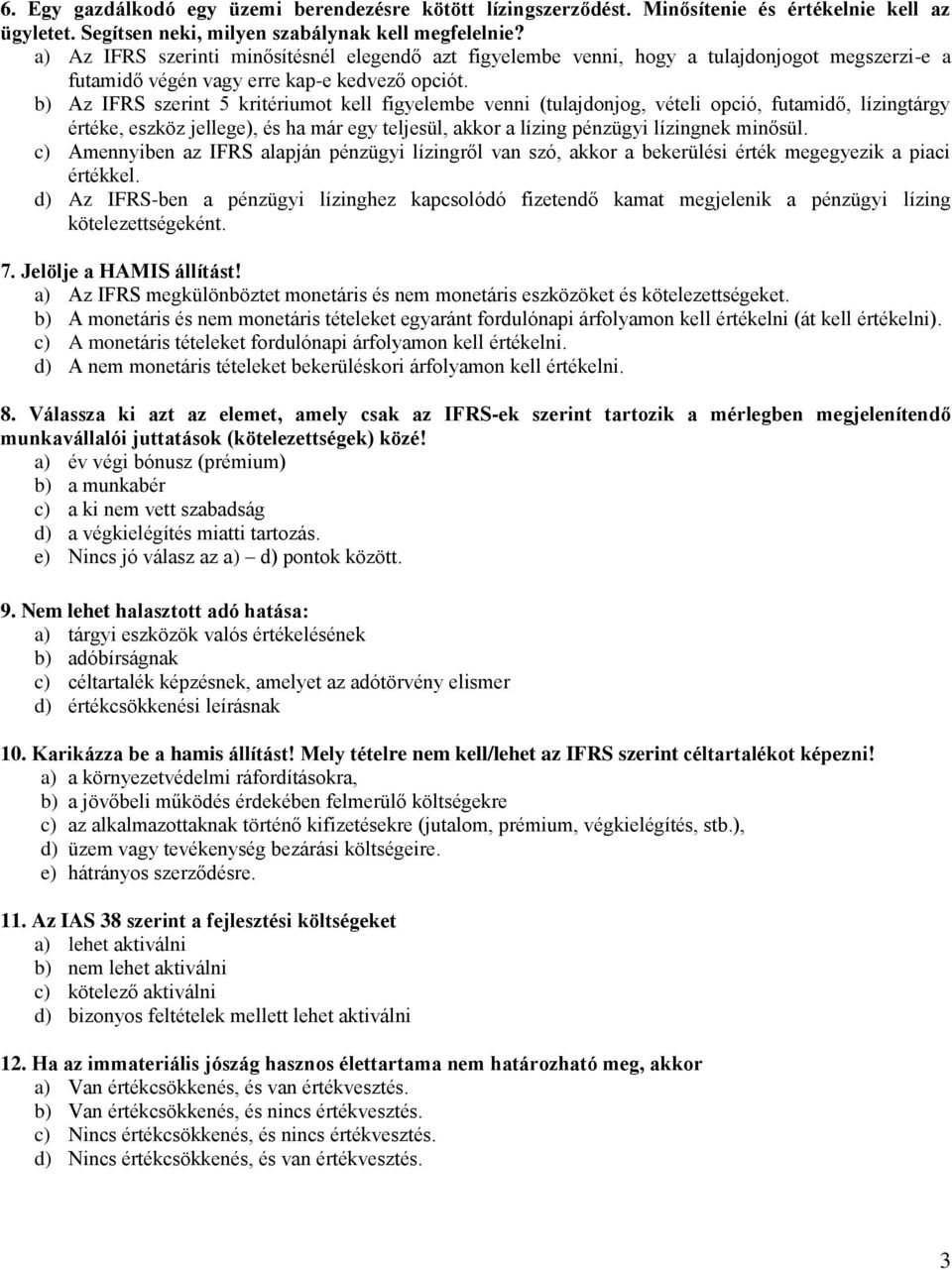 b) Az IFRS szerint 5 kritériumot kell figyelembe venni (tulajdonjog, vételi opció, futamidő, lízingtárgy értéke, eszköz jellege), és ha már egy teljesül, akkor a lízing pénzügyi lízingnek minősül.