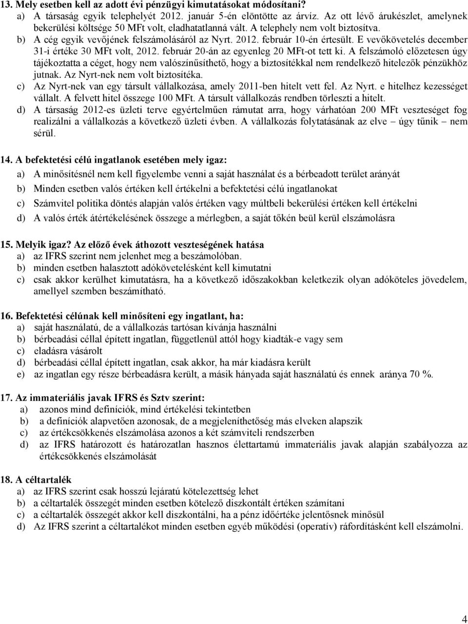 E vevőkövetelés december 31-i értéke 30 MFt volt, 2012. február 20-án az egyenleg 20 MFt-ot tett ki.