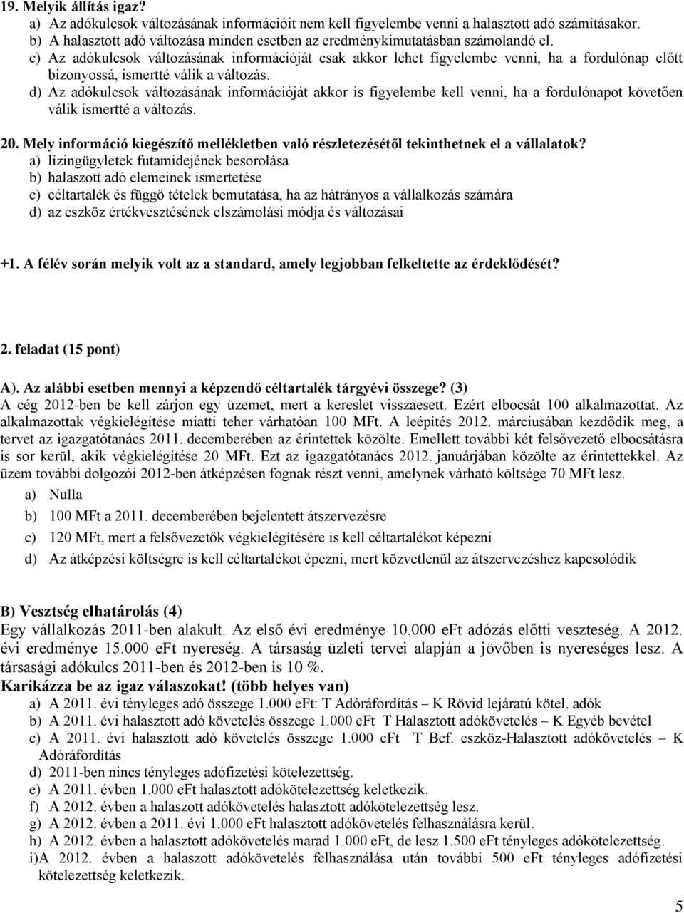 c) Az adókulcsok változásának információját csak akkor lehet figyelembe venni, ha a fordulónap előtt bizonyossá, ismertté válik a változás.