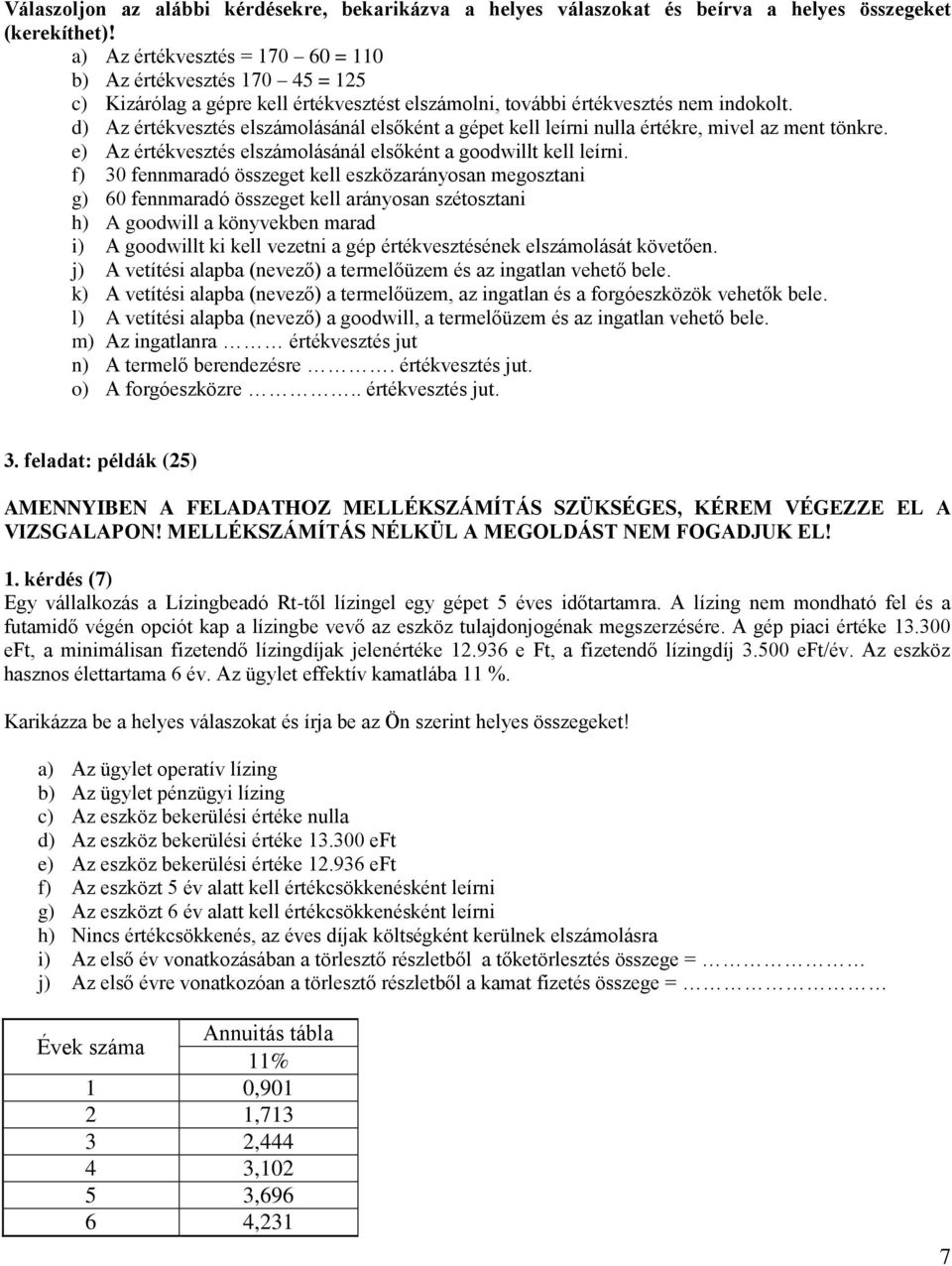 d) Az értékvesztés elszámolásánál elsőként a gépet kell leírni nulla értékre, mivel az ment tönkre. e) Az értékvesztés elszámolásánál elsőként a goodwillt kell leírni.