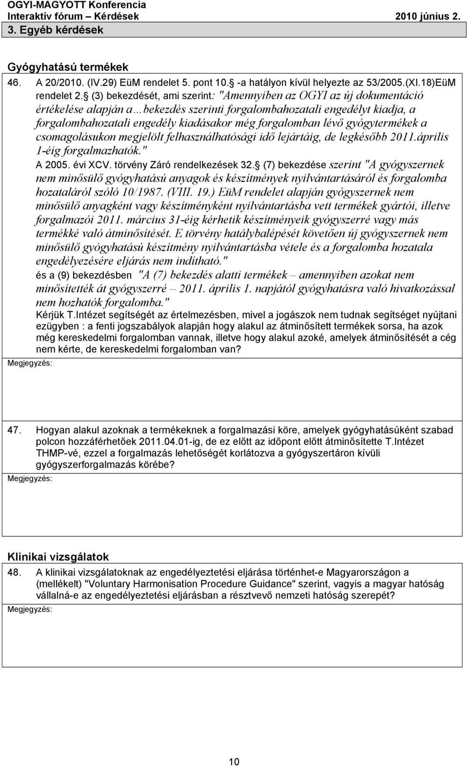 forgalomban lévő gyógytermékek a csomagolásukon megjelölt felhasználhatósági idő lejártáig, de legkésőbb 2011.április 1-éig forgalmazhatók." A 2005. évi XCV. törvény Záró rendelkezések 32.