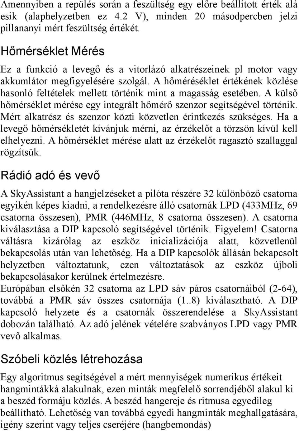 A hőméréséklet értékének közlése hasonló feltételek mellett történik mint a magasság esetében. A külső hőmérséklet mérése egy integrált hőmérő szenzor segítségével történik.